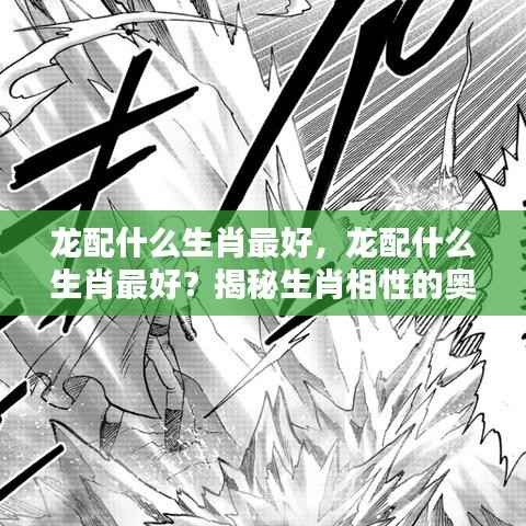 揭秘生肖奥秘，龙与哪些生肖最配？生肖相性的完美组合解析