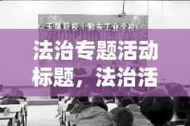 法治专题活动标题,法治活动标语