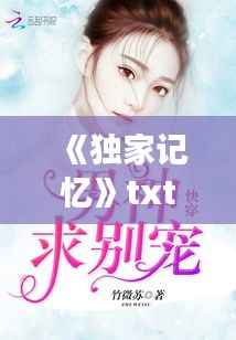 《独家记忆》txt下载，独家记忆小说未删减txt 