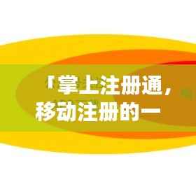 「掌上注册通，移动注册的一站式解决方案，轻松实现便捷登录！」